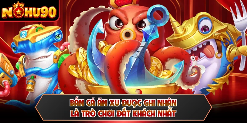 Bắn cá ăn xu được ghi nhận là trò chơi đắt khách nhất