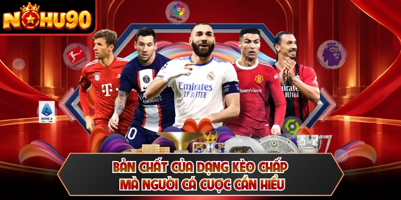 Bản chất của dạng kèo chấp mà người cá cược cần hiểu