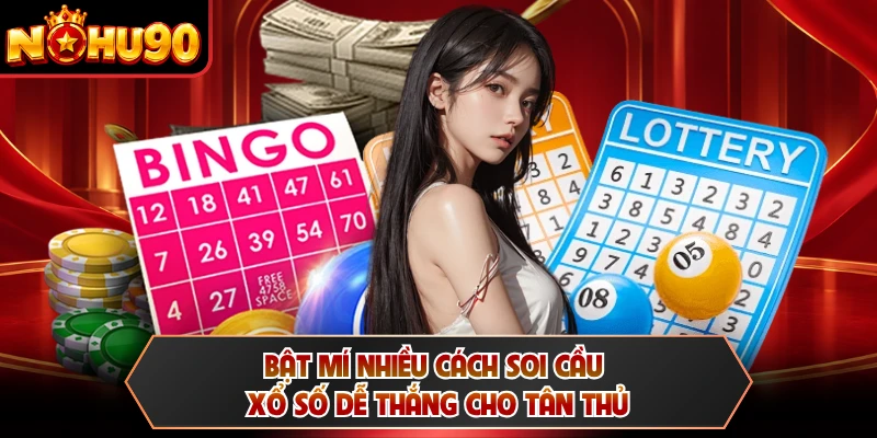 Bật mí nhiều cách soi cầu xổ số dễ thắng cho tân thủ