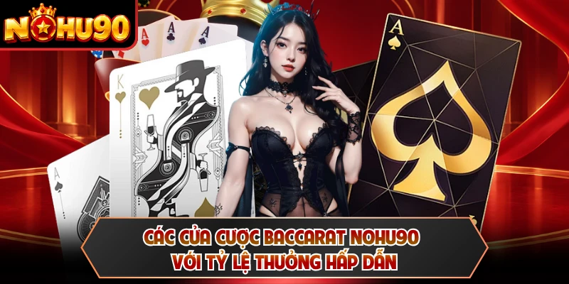 Các cửa cược baccarat NOHU90 với tỷ lệ thưởng hấp dẫn