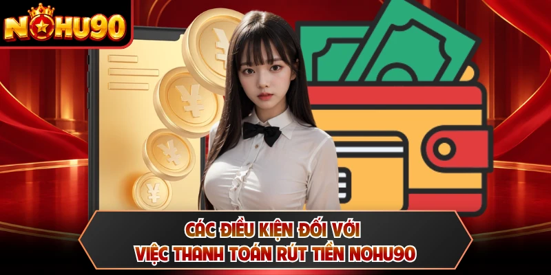 Các điều kiện đối với việc thanh toán rút tiền NOHU90