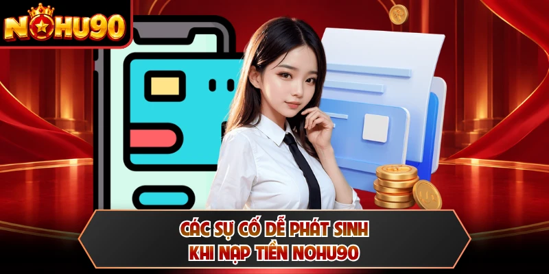 Các sự cố dễ phát sinh khi nạp tiền NOHU90