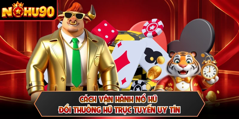 Cách vận hành nổ hũ đổi thưởng hũ trực tuyến uy tín
