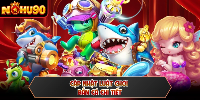 Cập nhật luật chơi bắn cá chi tiết