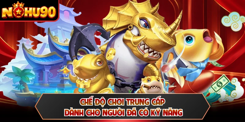 Chế độ chơi trung cấp dành cho người đã có kỹ năng