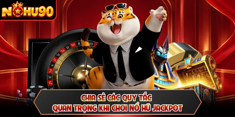 Chia sẻ các quy tắc quan trọng khi chơi nổ hũ Jackpot