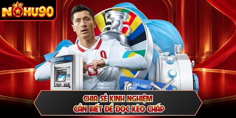 Chia sẻ kinh nghiệm cần biết để đọc kèo chấp