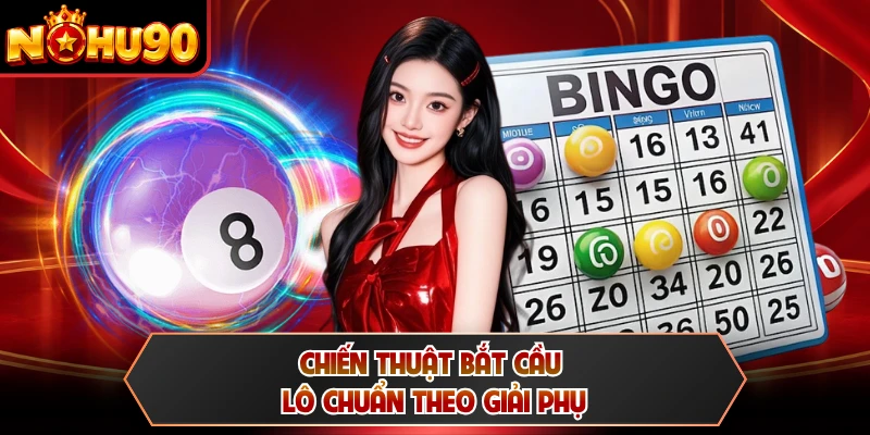 Chiến thuật bắt cầu lô chuẩn theo giải phụ