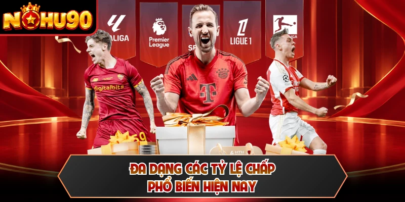 Đa dạng các tỷ lệ chấp phổ biến hiện nay