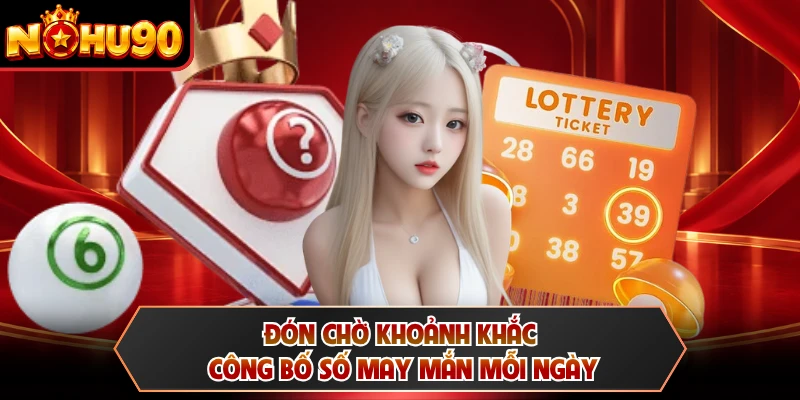 Đón chờ khoảnh khắc công bố số may mắn mỗi ngày