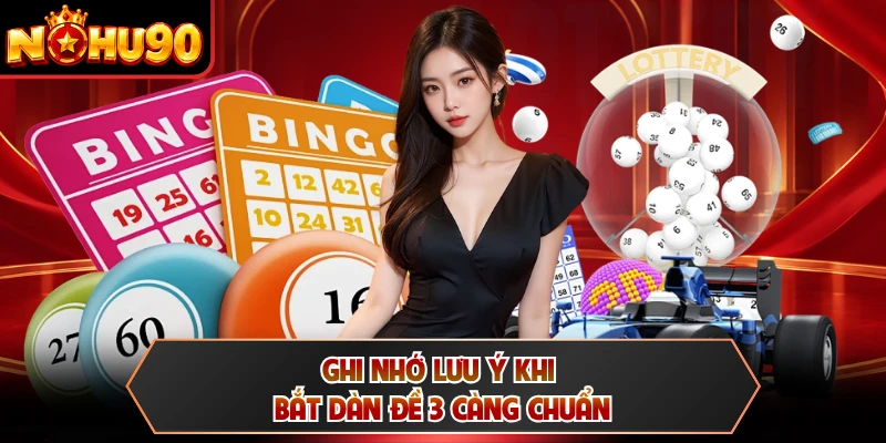 Ghi nhớ lưu ý khi bắt dàn đề 3 càng chuẩn