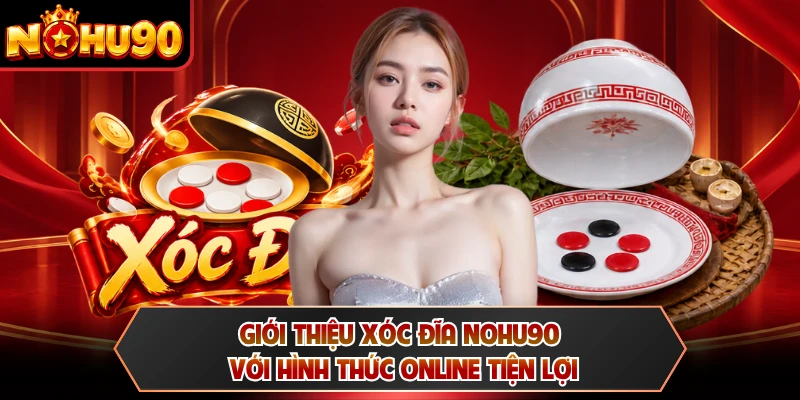 Giới thiệu xóc đĩa NOHU90 với hình thức online tiện lợi