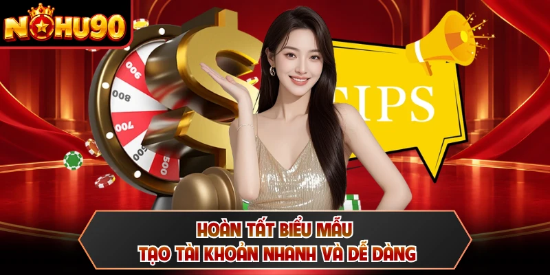 Hoàn tất biểu mẫu tạo tài khoản nhanh và dễ dàng