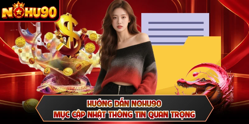 Hướng dẫn NOHU90 cung cấp thông tin cho hội viên tham gia