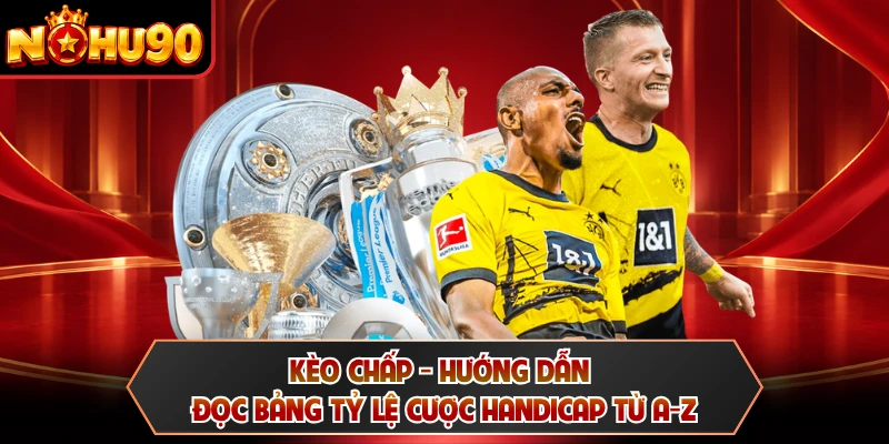 Kèo Chấp - Hướng Dẫn Đọc Bảng Tỷ Lệ Cược Handicap Từ A-Z