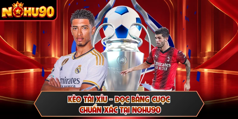 Kèo Tài Xỉu - Đọc Bảng Cược Chuẩn Xác Tại NOHU90