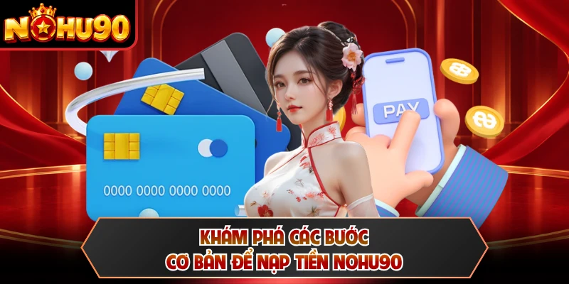 Khám phá các bước cơ bản để nạp tiền NOHU90