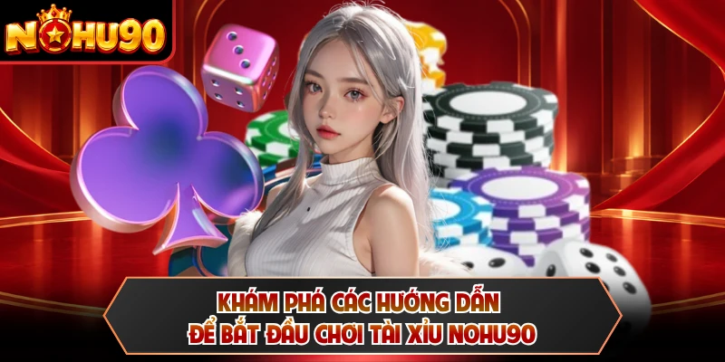 Khám phá các hướng dẫn để bắt đầu chơi tài xỉu NOHU90
