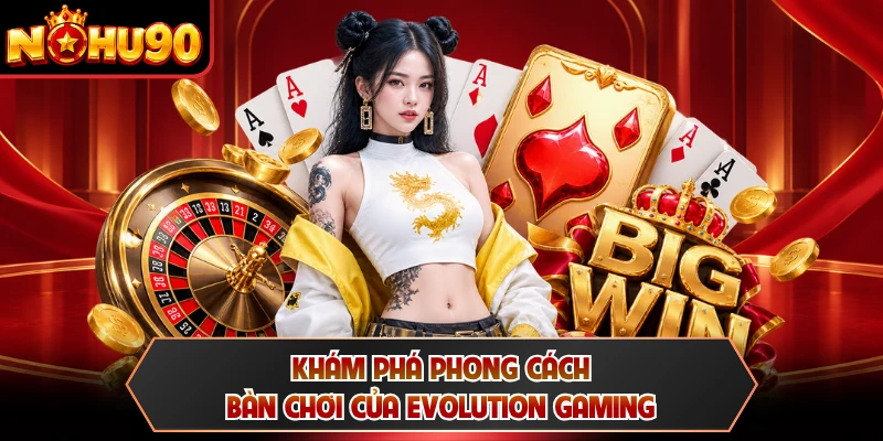 Khám phá phong cách bàn chơi của Evolution Gaming