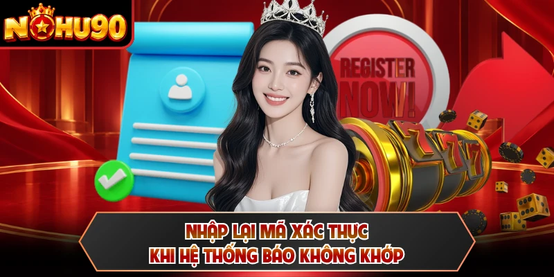 Nhập lại mã xác thực khi hệ thống báo không khớp