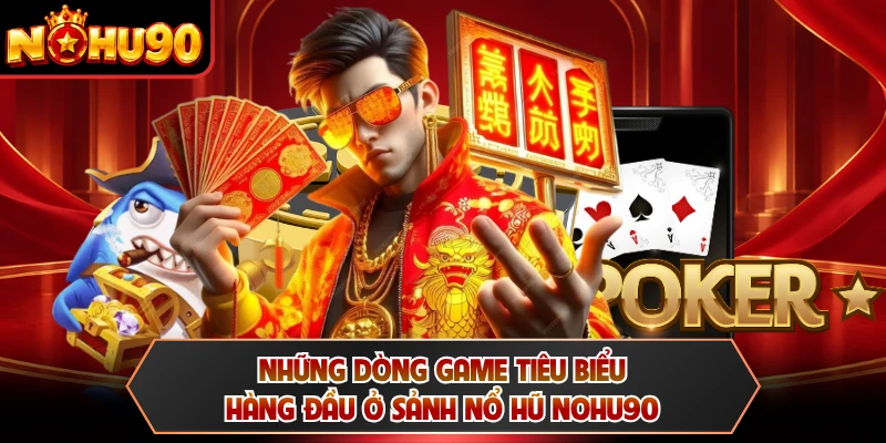 Những dòng game tiêu biểu hàng đầu ở sảnh nổ hũ NOHU90