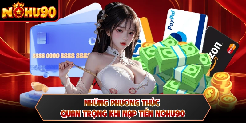 Những phương thức quan trọng khi nạp tiền NOHU90