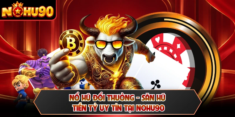 Nổ Hũ Đổi Thưởng - Săn Hũ Tiền Tỷ Uy Tín Tại NOHU90