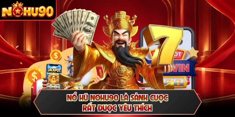 Nổ hũ NOHU90 là sảnh cược rất được yêu thích
