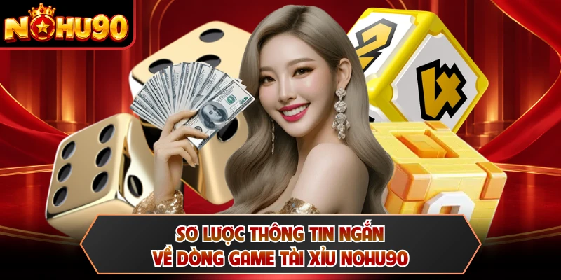 Sơ lược thông tin ngắn về dòng game tài xỉu NOHU90