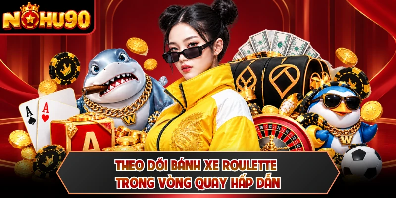 Theo dõi bánh xe roulette trong vòng quay hấp dẫn