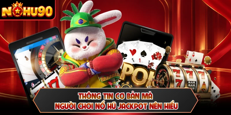 Thông tin cơ bản mà người chơi nổ hũ Jackpot nên hiểu