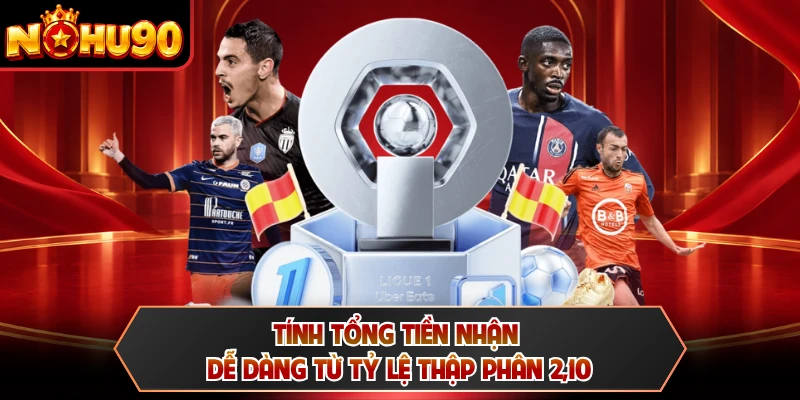 Tính tổng tiền nhận dễ dàng từ tỷ lệ thập phân 2,10