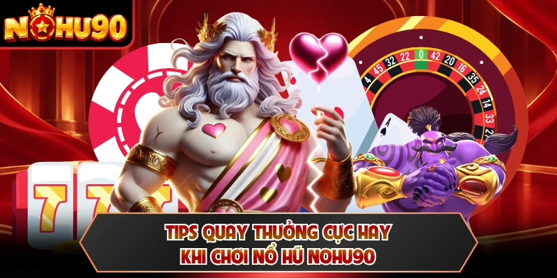 Tips quay thưởng cực hay khi chơi nổ hũ NOHU90