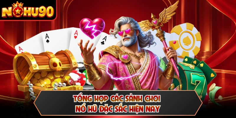 Tổng hợp các sảnh chơi nổ hũ đặc sắc hiện nay