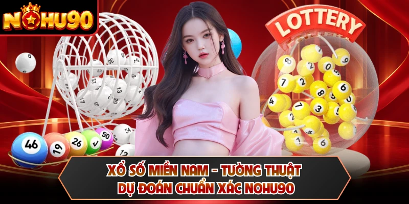 Xổ Số Miền Nam - Tường Thuật Dự Đoán Chuẩn Xác NOHU90