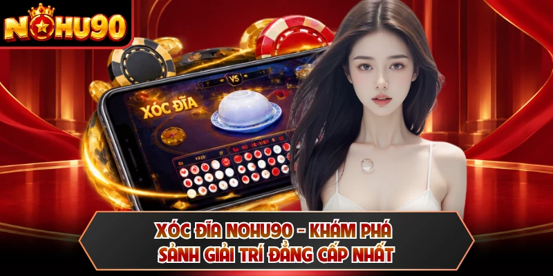 Xóc Đĩa NOHU90 - Khám Phá Sảnh Giải Trí Đẳng Cấp Nhất